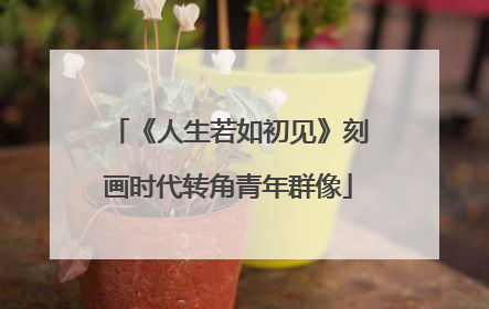《人生若如初见》刻画时代转角青年群像