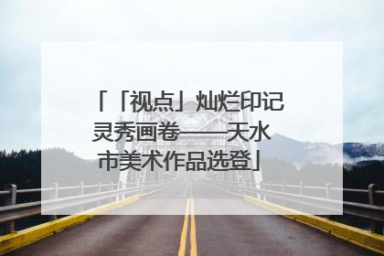 「视点」灿烂印记 灵秀画卷——天水市美术作品选登