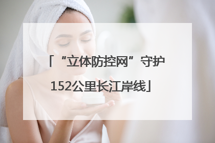 “立体防控网”守护152公里长江岸线