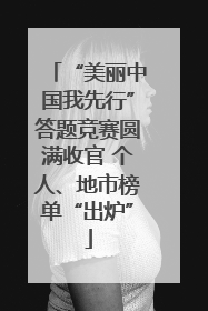 “美丽中国我先行”答题竞赛圆满收官 个人、地市榜单“出炉”