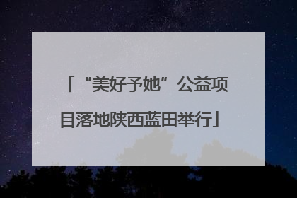 “美好予她”公益项目落地陕西蓝田举行
