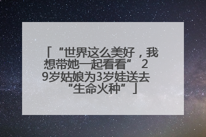 “世界这么美好，我想带她一起看看” 29岁姑娘为3岁娃送去“生命火种”