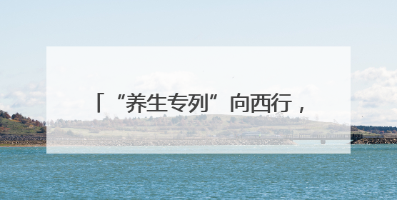 “养生专列”向西行，“银发”一族笑颜开