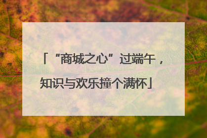 “商城之心”过端午,知识与欢乐撞个满怀