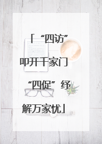 “四访”叩开千家门“四促”纾解万家忧