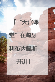 “天宫课堂”在匈牙利布达佩斯开讲