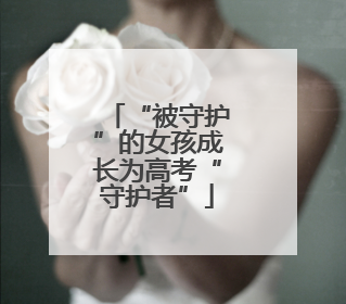 “被守护”的女孩成长为高考“守护者”