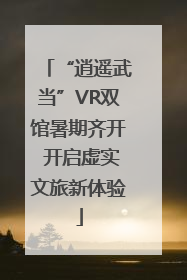 “逍遥武当”VR双馆暑期齐开 开启虚实文旅新体验