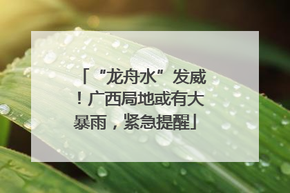 “龙舟水”发威！广西局地或有大暴雨，紧急提醒