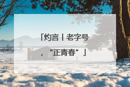 灼言丨老字号，“正青春”