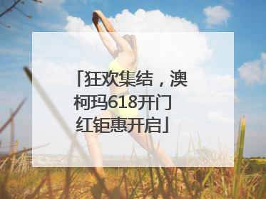狂欢集结，澳柯玛618开门红钜惠开启