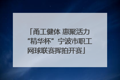 甬工健体 惠聚活力“精华杯”宁波市职工网球联赛挥拍开赛