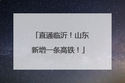 直通临沂！山东新增一条高铁！