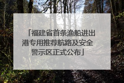 福建省首条渔船进出港专用推荐航路及安全警示区正式公布