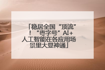 稳居全国“顶流”！“粤字号”AI+人工智能在各应用场景里大显神通
