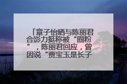 章子怡晒与陈丽君合影力挺称被“圈粉”，陈丽君回应，曾因说“贾宝玉是长子长孙”惹争议