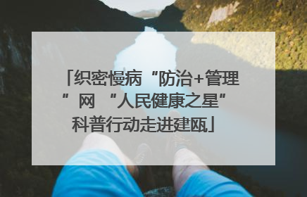 织密慢病“防治+管理”网 “人民健康之星”科普行动走进建瓯