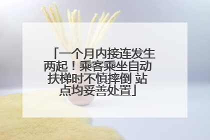 一个月内接连发生两起！乘客乘坐自动扶梯时不慎摔倒 站点均妥善处置