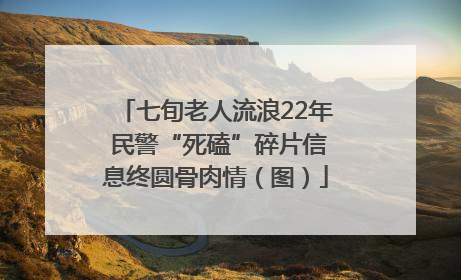七旬老人流浪22年 民警“死磕”碎片信息终圆骨肉情（图）