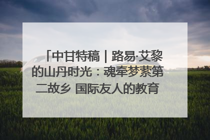 中甘特稿｜路易·艾黎的山丹时光：魂牵梦萦第二故乡 国际友人的教育传奇与文化探寻