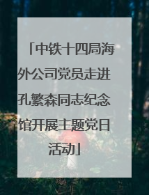 中铁十四局海外公司党员走进孔繁森同志纪念馆开展主题党日活动