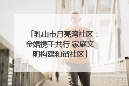 乳山市月亮湾社区：金婚携手共行 家庭文明构建和谐社区