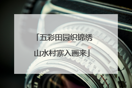 五彩田园织锦绣 山水村寨入画来