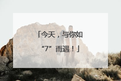 今天，与你如“7”而遇！