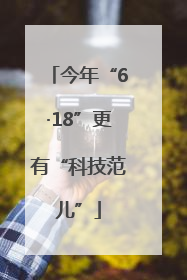 今年“6·18”更有“科技范儿”