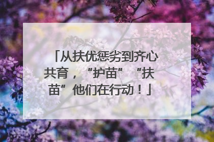 从扶优惩劣到齐心共育，“护苗”“扶苗”他们在行动！