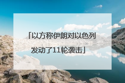 以方称伊朗对以色列发动了11轮袭击