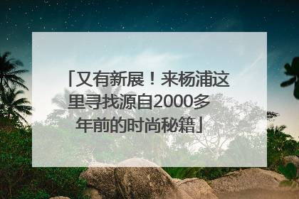 又有新展！来杨浦这里寻找源自2000多年前的时尚秘籍