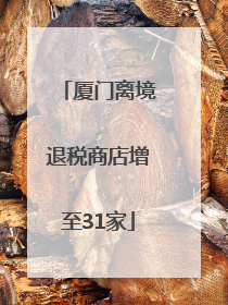 厦门离境退税商店增至31家
