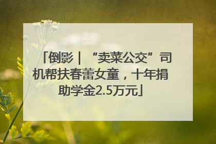 倒影｜“卖菜公交”司机帮扶春蕾女童，十年捐助学金2.5万元