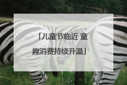 儿童节临近 童趣消费持续升温