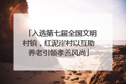 入选第七届全国文明村镇，红泥崖村以互助养老引领孝善风尚