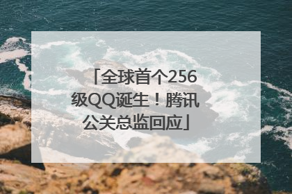 全球首个256级QQ诞生！腾讯公关总监回应