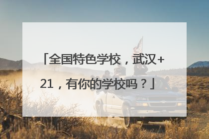 全国特色学校，武汉+21，有你的学校吗？