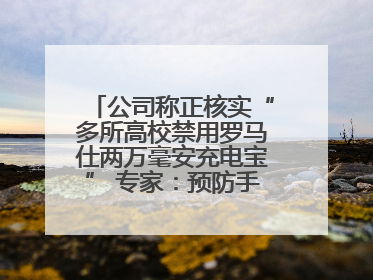 公司称正核实“多所高校禁用罗马仕两万毫安充电宝” 专家：预防手机没电选中等体积产品即可