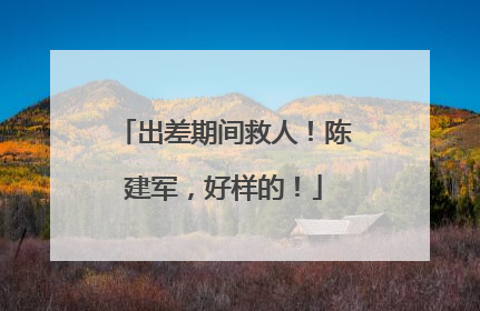 出差期间救人！陈建军，好样的！