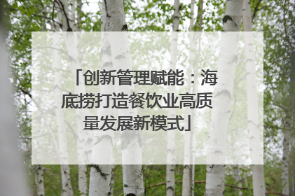 创新管理赋能：海底捞打造餐饮业高质量发展新模式
