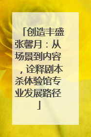 创造丰盛张馨月：从场景到内容，诠释剧本杀体验馆专业发展路径