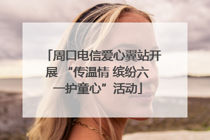 周口电信爱心翼站开展 “传温情 缤纷六一护童心”活动