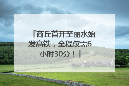 商丘首开至丽水始发高铁，全程仅需6小时30分！