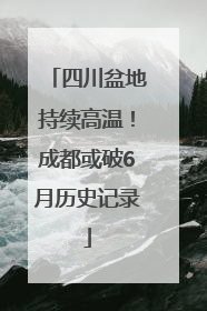 四川盆地持续高温！成都或破6月历史记录