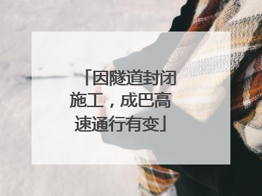 因隧道封闭施工，成巴高速通行有变