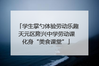 学生掌勺体验劳动乐趣 天元区隆兴中学劳动课化身“美食课堂”