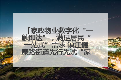 家政物业数字化“一触即达”，满足居民“一站式”需求 镇江健康路街道先行先试“家门口”便民小程序