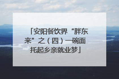安阳餐饮界“胖东来”之（四）一碗面托起乡亲就业梦