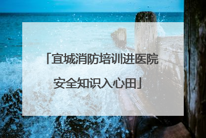 宜城消防培训进医院 安全知识入心田
